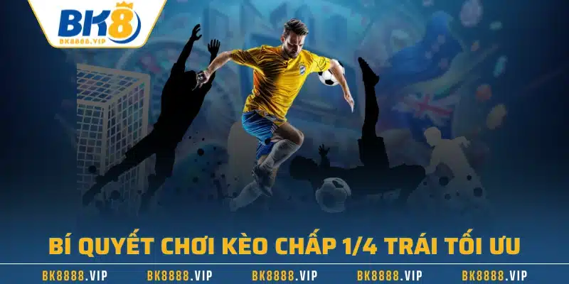 Giải Mã Kèo Chấp 1/4 | Cẩm Nang Kiến Thức Cho Người Mới 3 Bí quyết chơi kèo chấp 1/4 trái tối ưu