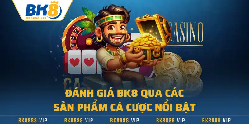 Đánh Giá BK8 - Thương Hiệu Cá Cược Được Yêu Thích Nhất 2 Đánh giá BK8 qua các sản phẩm cá cược nổi bật