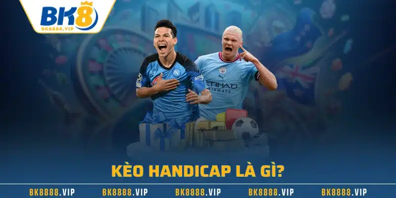 Kèo Handicap Trong Bóng Đá - Giới Thiệu Chuẩn Nhất 1 Kèo handicap là gì?