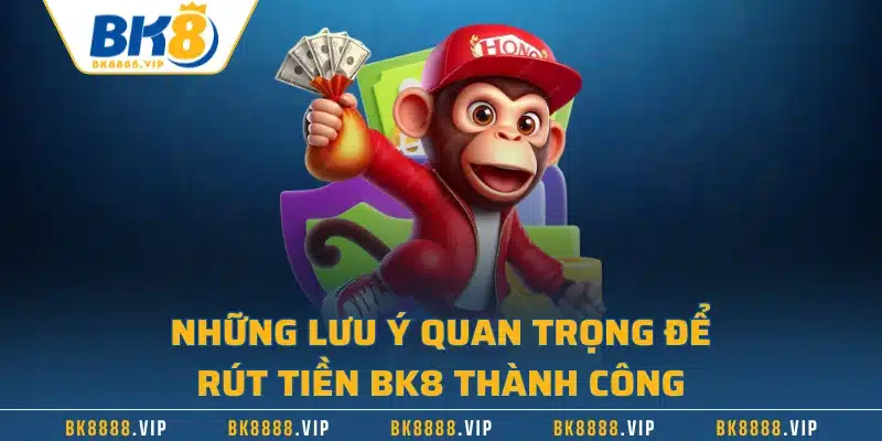 Rút Tiền BK8 | Hướng Dẫn Quy Trình Nhanh Chóng 4 Những lưu ý quan trọng để rút tiền BK8 thành công