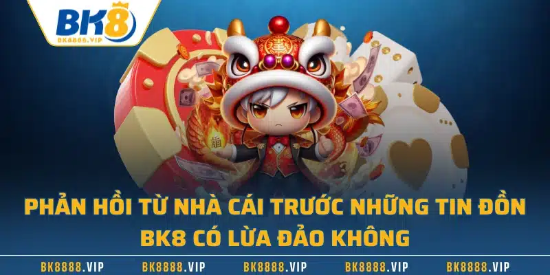 BK8 Có Lừa Đảo Không - Giải Đáp Thông Tin Vô Căn Cứ 2 Phản hồi từ nhà cái trước những tin đồn BK8 có lừa đảo không