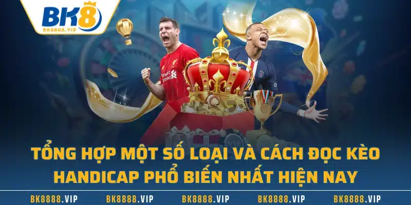 Kèo Handicap Trong Bóng Đá - Giới Thiệu Chuẩn Nhất 2 Tổng hợp một số loại và cách đọc kèo handicap phổ biến nhất hiện nay