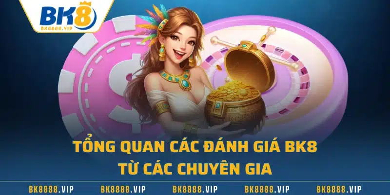 Đánh Giá BK8 - Thương Hiệu Cá Cược Được Yêu Thích Nhất 1 Tổng quan các đánh giá BK8 từ các chuyên gia
