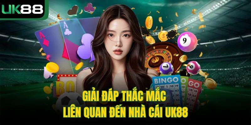 Giải đáp thắc mắc liên quan đến nhà cái UK88